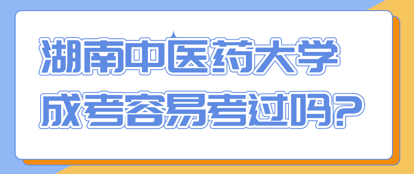 湖南中医药大学成考容易考过吗?(图1)