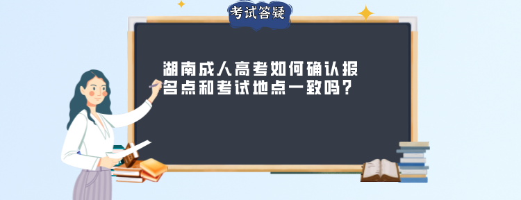 湖南成人高考如何确认报名点和考试地点一致吗?