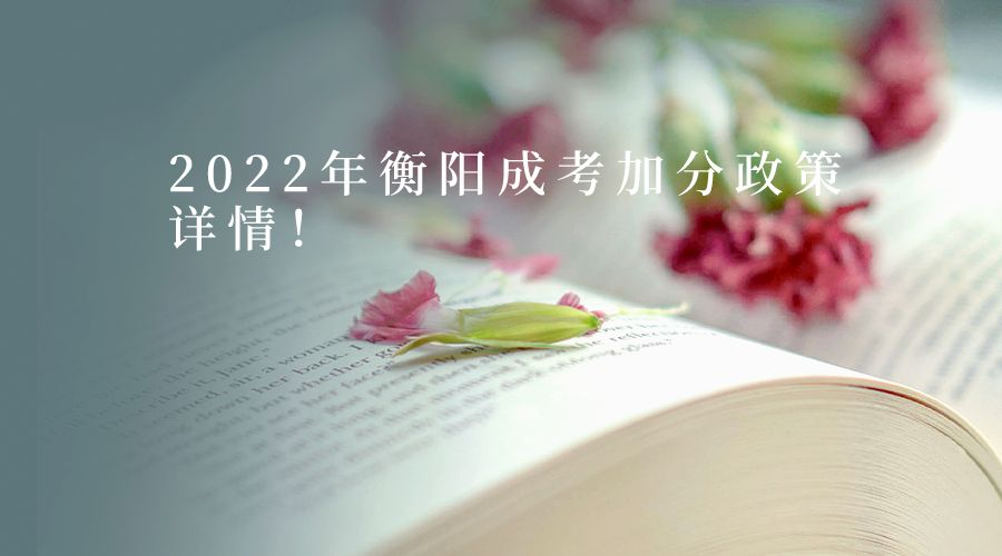 2022年衡阳成考加分政策详情！