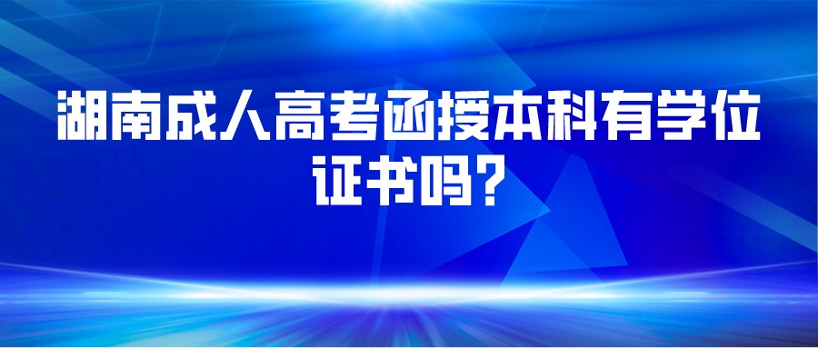 湖南成人高考函授本科有学位证书吗?