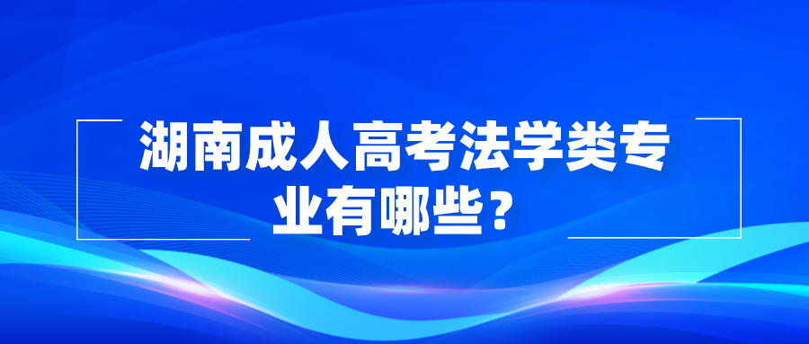 湖南成人高考法学类专业有哪些？(图1)