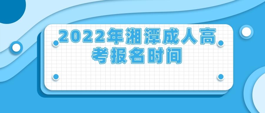 2022年湘潭成人高考报名时间