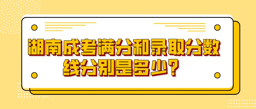 湖南成考满分和录取分数线分别是多少？(图1)