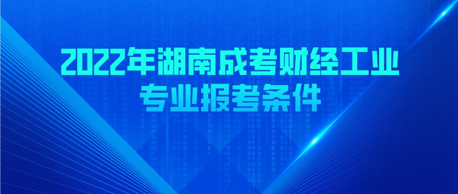 2022年湖南成考财经工业专业报考条件(图1)