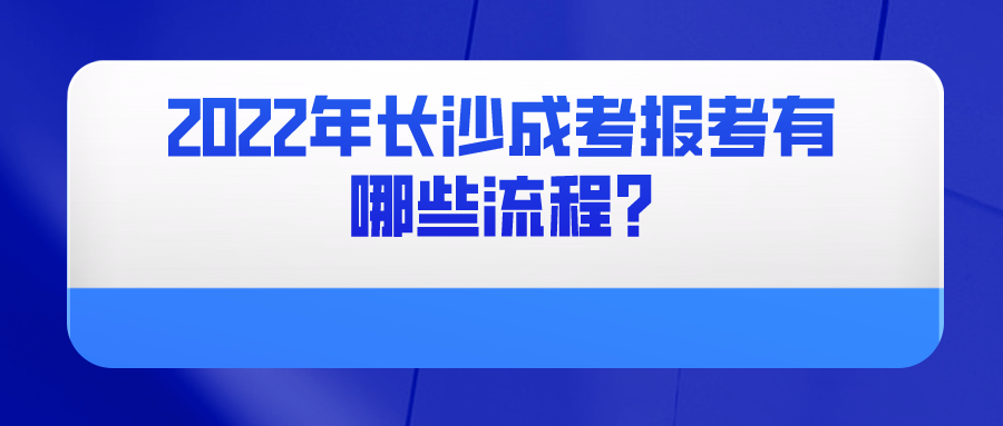 2022年长沙成考报考有哪些流程?