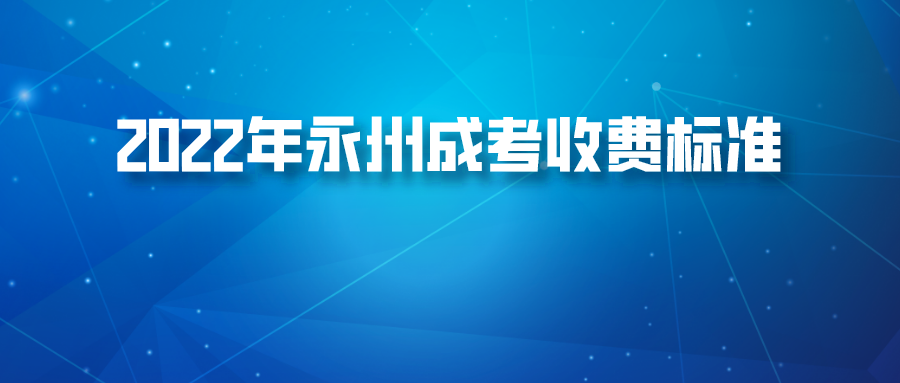 2022年永州成考收费标准