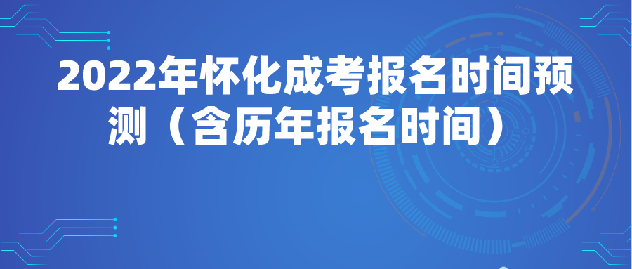 2022年怀化成考报名时间预测（含历年报名时间）