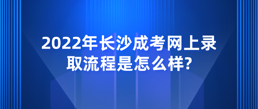 2022年长沙成考网上录取流程是怎么样?(图1)