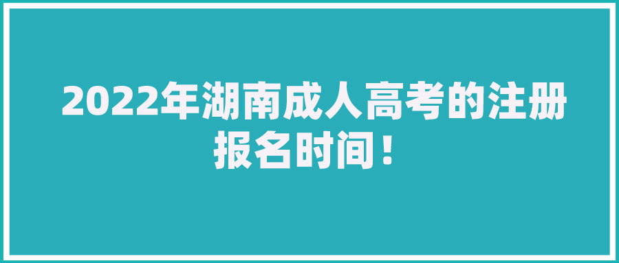 2022年湖南成人高考的注册报名时间！(图1)