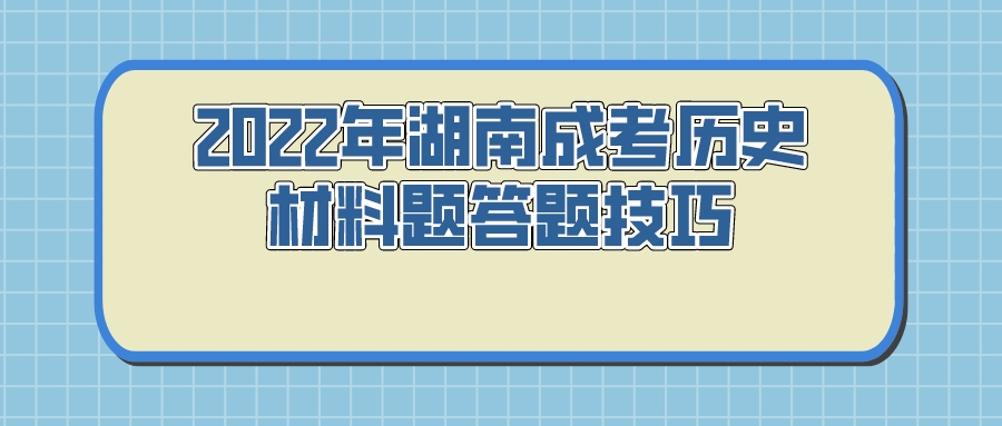 2022年湖南成考历史材料题答题技巧