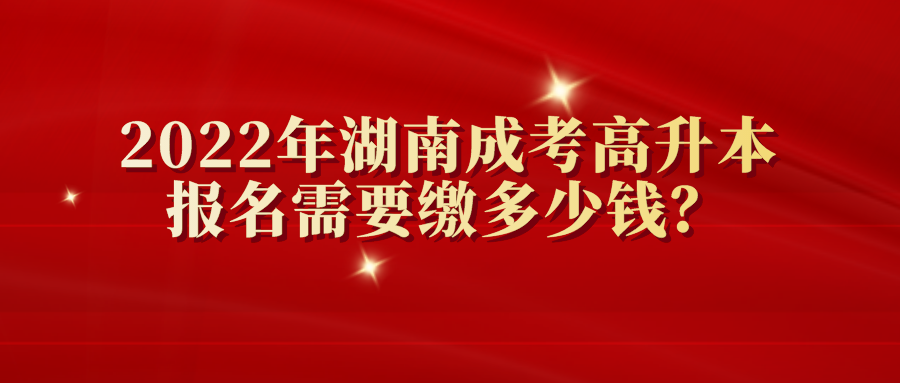 2022年湖南成考高升本报名需要缴多少钱？