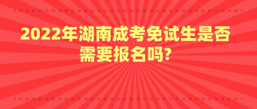 2022年湖南成考免试生是否需要报名吗?(图1)