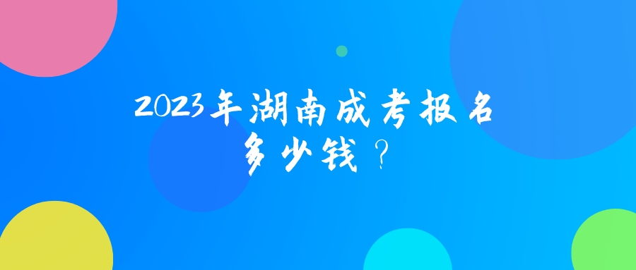 2023年湖南成考报名多少钱？