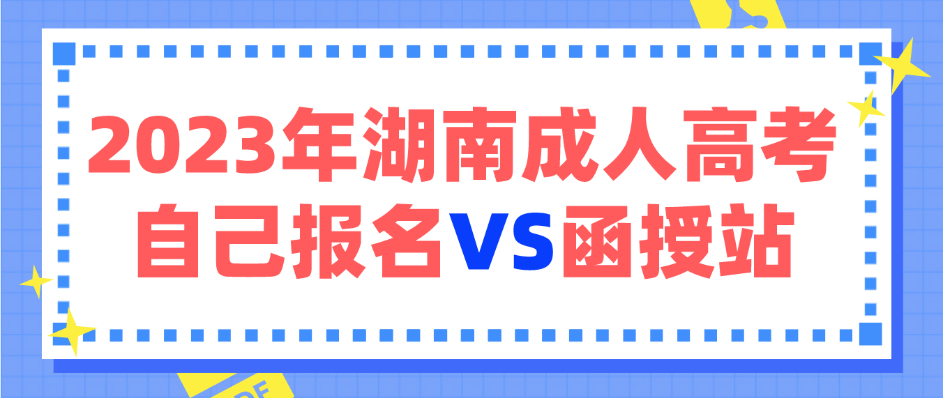 2023年湖南成人高考是自己报名好，还是通过函授站报名好呢？(图1)