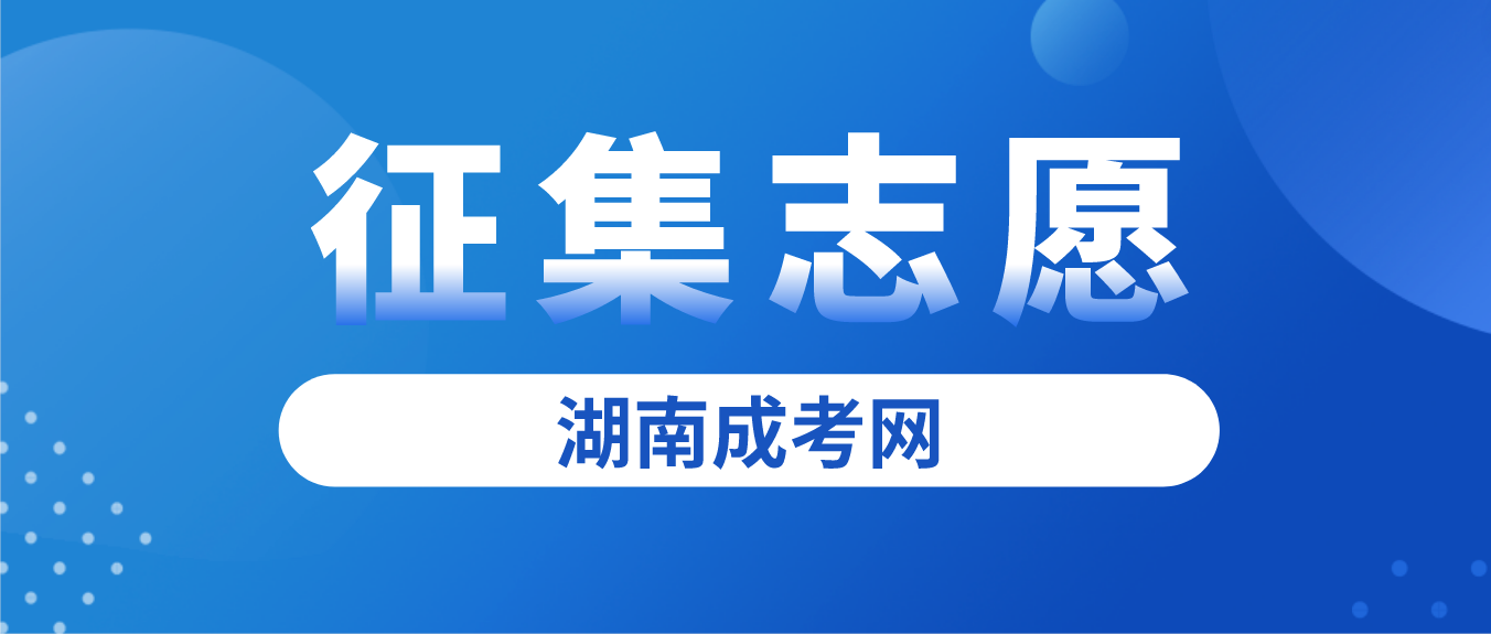 2022年湖南省怀化成人高考征集志愿计划公布时间和考生填报时间