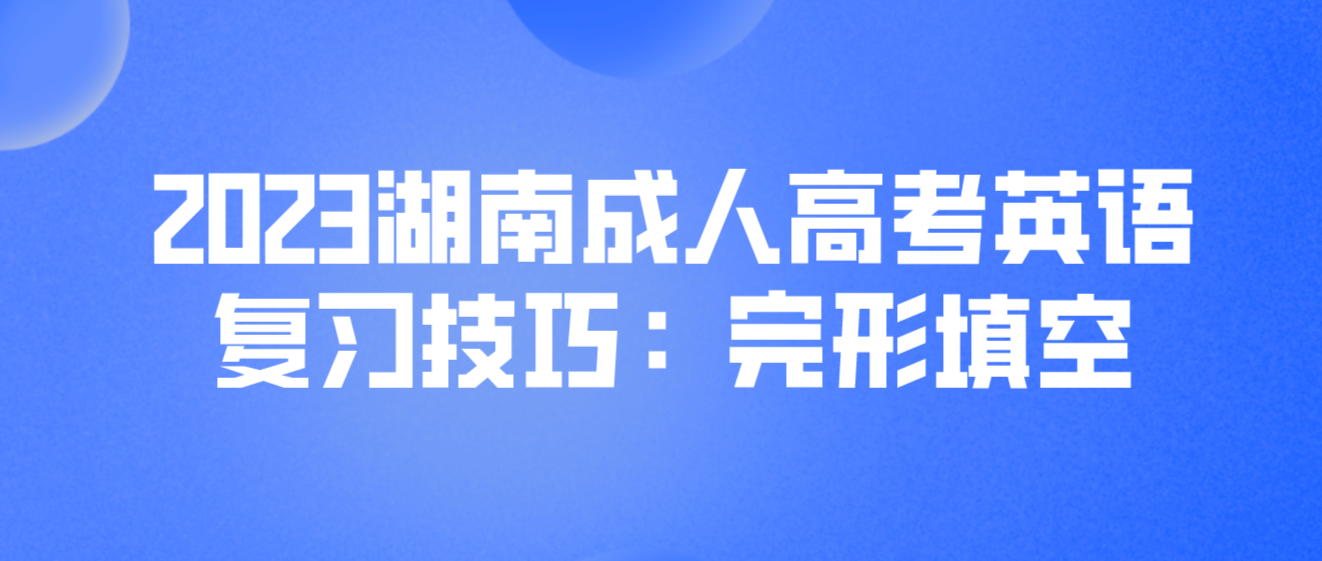 2023湖南成人高考英语复习技巧：完形填空