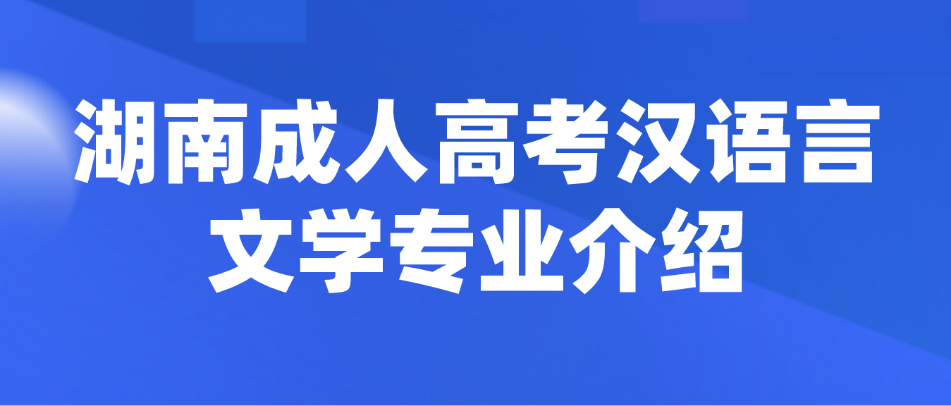 湖南成人高考汉语言文学专业介绍及就业前景