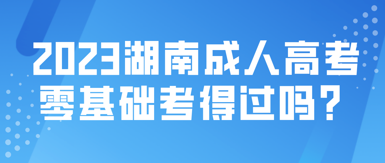 零基础湖南成人高考考得过吗？