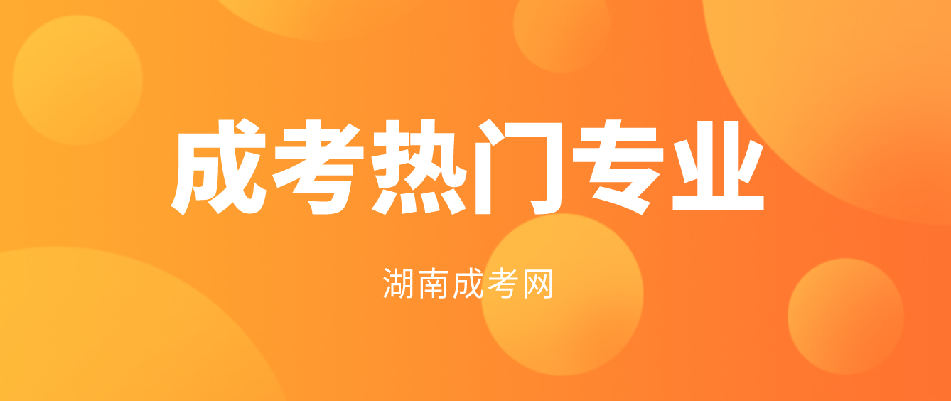 2023年湖南成人高考最热门5大专业是什么？