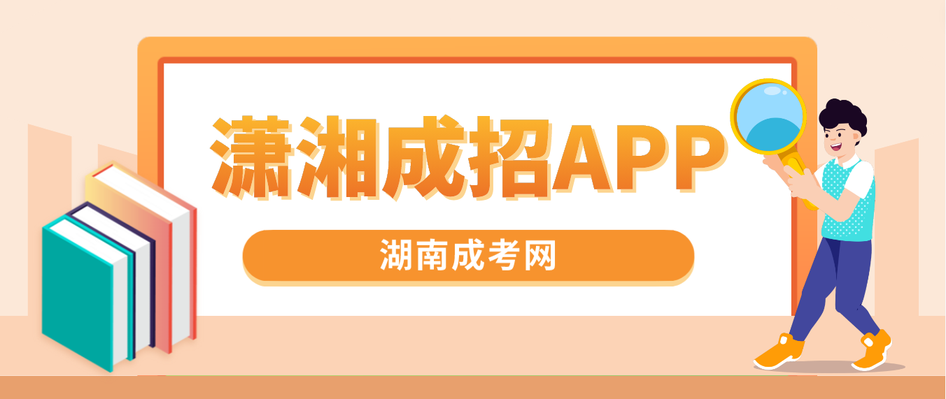 湖南成人高考报考报名如何下载“潇湘成招”APP -赶紧收藏