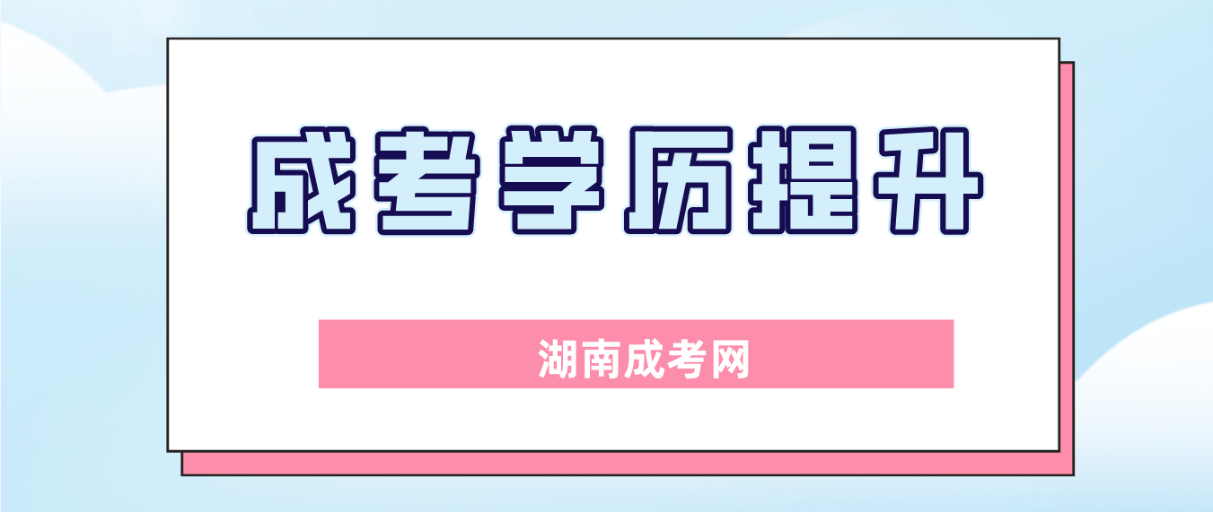 为什么选择湖南成人高考提升学历？