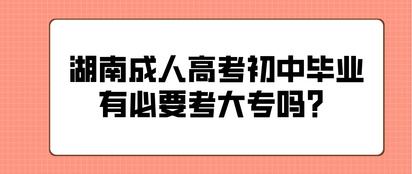 2023年湖南成人高考初中毕业有必要考大专吗？(图3)