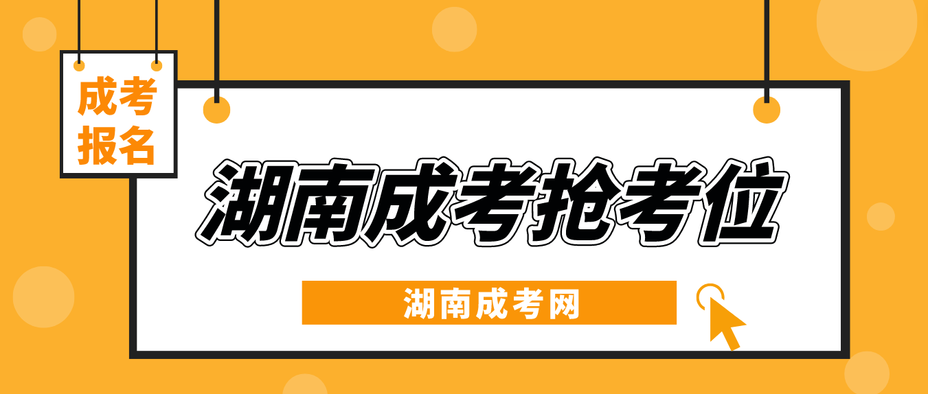2023湖南成人高考报名第二阶段：抢考位、填志愿！