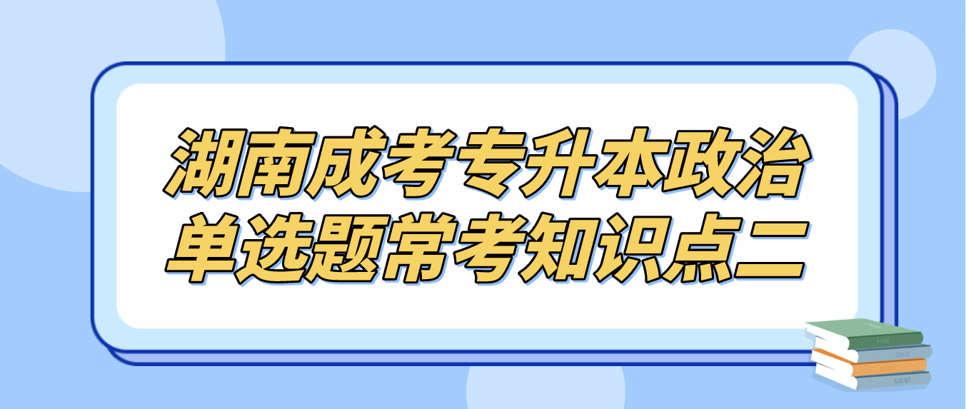 湖南成人高考专升本《政治》单选题常考知识点二