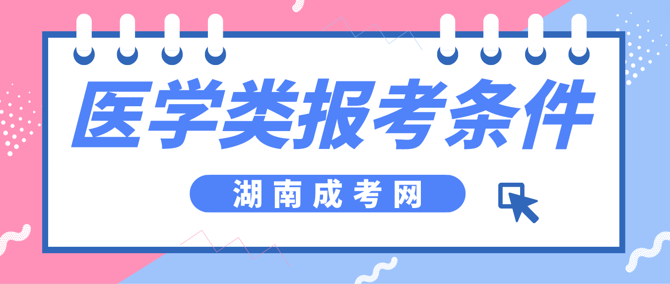 2023年湖南成人高考医学类专业报考条件(图3)